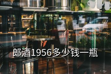 郎酒1956多少钱一瓶