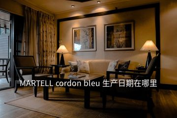 MARTELL cordon bleu 生产日期在哪里