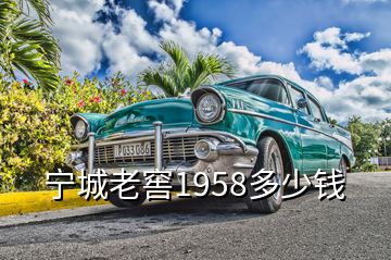 宁城老窖1958多少钱