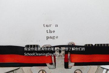 假设你是魏涛你的笔友mike想了解你们的SchoolCleaningDay的情况