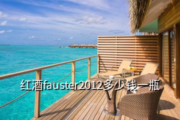 红酒fauster2012多少钱一瓶