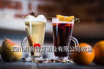 四川峨眉雪芽酒业有限公司收益