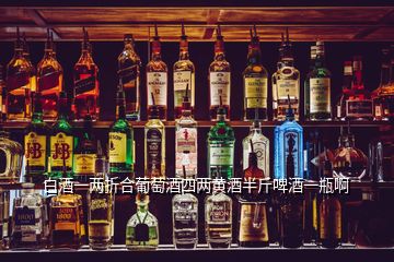 白酒一两折合葡萄酒四两黄酒半斤啤酒一瓶啊