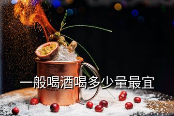 一般喝酒喝多少量最宜