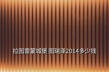 拉图雷蒙城堡 图瑞泽2014多少钱