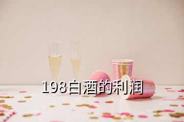 198白酒的利润