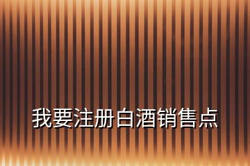 我要注册白酒销售点