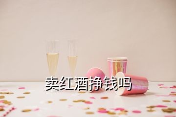 卖红酒挣钱吗