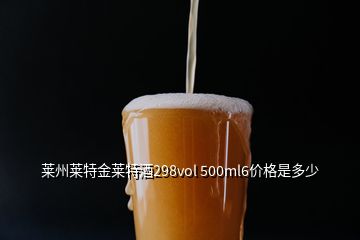 莱州莱特金莱特酒298vol 500ml6价格是多少