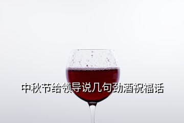 中秋节给领导说几句劲酒祝福话