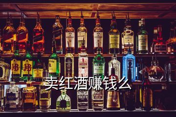 卖红酒赚钱么