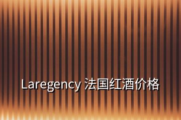 Laregency 法国红酒价格