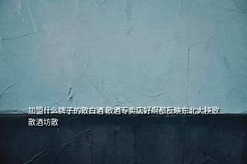 加盟什么牌子的散白酒 散酒专卖店好啊都反映东北大秧歌散酒坊散