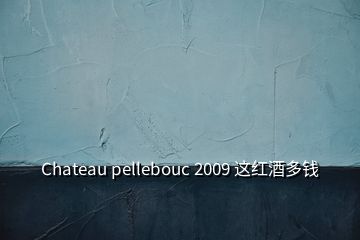 Chateau pellebouc 2009 这红酒多钱