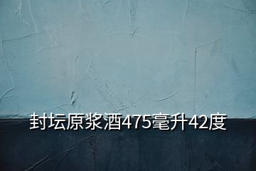 封坛原浆酒475毫升42度