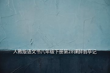 人教版语文书八年级下册第28课醉翁亭记