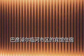 巴彦淖尔临河市区的宾馆住宿