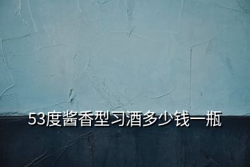 53度酱香型习酒多少钱一瓶