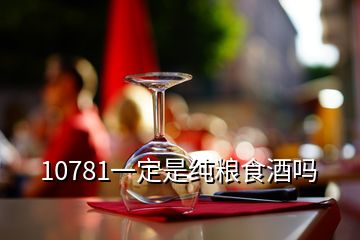 10781一定是纯粮食酒吗