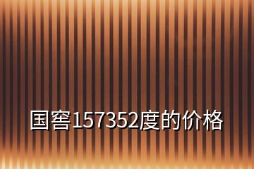 国窖157352度的价格