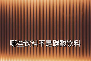 哪些饮料不是碳酸饮料