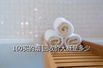 160买的烟 回收价大概是多少