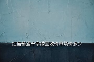 红葡萄酒十字绣回收价市场价多少