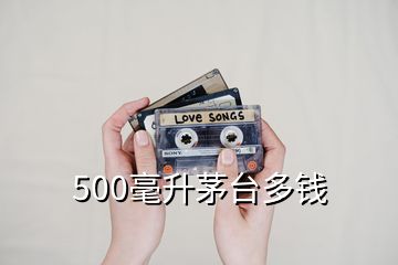 500毫升茅台多钱