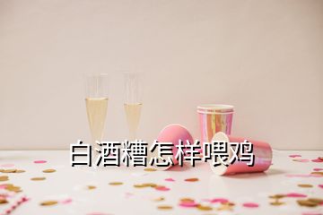 白酒糟怎样喂鸡