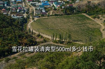 雪花拉罐装清爽型500ml多少钱币