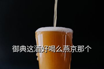 御典这酒好喝么燕京那个