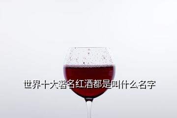 世界十大著名红酒都是叫什么名字