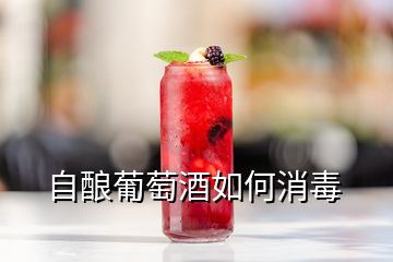 自酿葡萄酒如何消毒