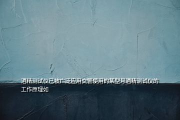 酒精测试仪已被广泛应用交警使用的某型号酒精测试仪的工作原理如