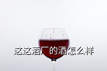 这这酒厂的酒怎么样