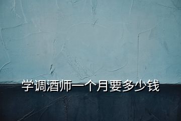 学调酒师一个月要多少钱