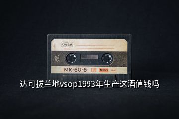 达可拔兰地vsop1993年生产这酒值钱吗