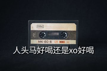 人头马好喝还是xo好喝