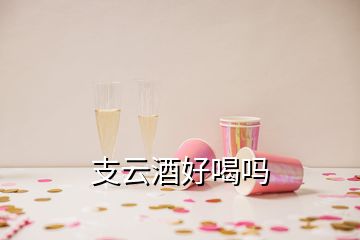 支云酒好喝吗