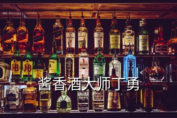 酱香酒大师丁勇