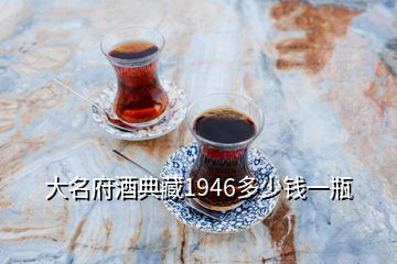 大名府酒典藏1946多少钱一瓶