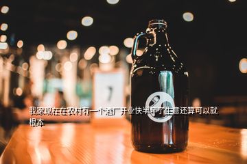 我家现在在农村有一个酒厂开业快半年了生意还算可以就根本