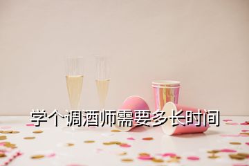 学个调酒师需要多长时间