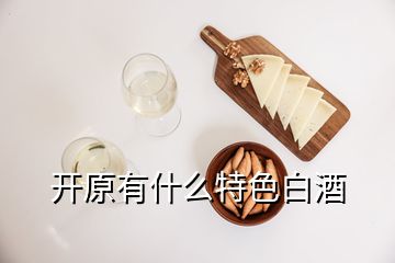 开原有什么特色白酒