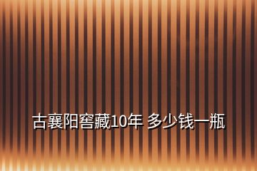 古襄阳窖藏10年 多少钱一瓶