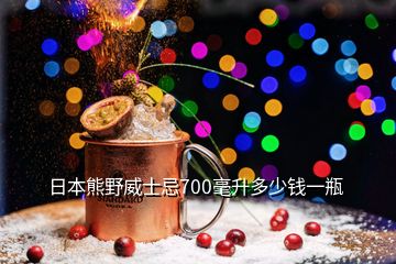 日本熊野威士忌700毫升多少钱一瓶