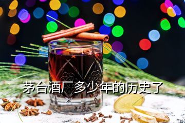 茅台酒厂多少年的历史了