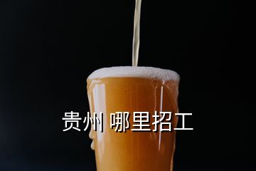 贵州 哪里招工