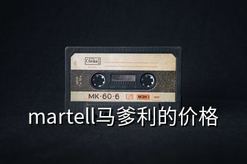 martell马爹利的价格