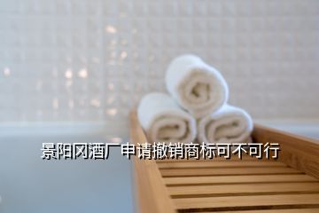 景阳冈酒厂申请撤销商标可不可行